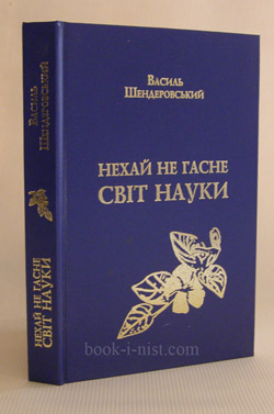 Фото: Шендеровський В. Нехай не гасне світ науки. Книга перша