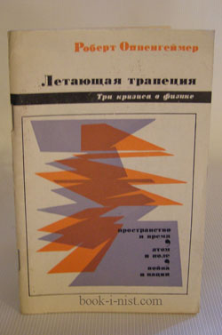 Фото: Оппенгеймер Р. Летающая трапеция. Три кризиса в физике. Пространство и время. Атом и поле. Война и нации